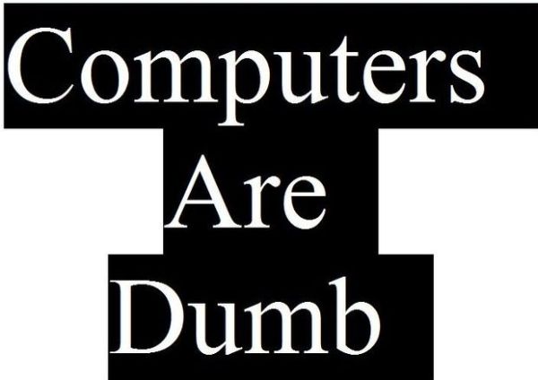 Computers are Dumb