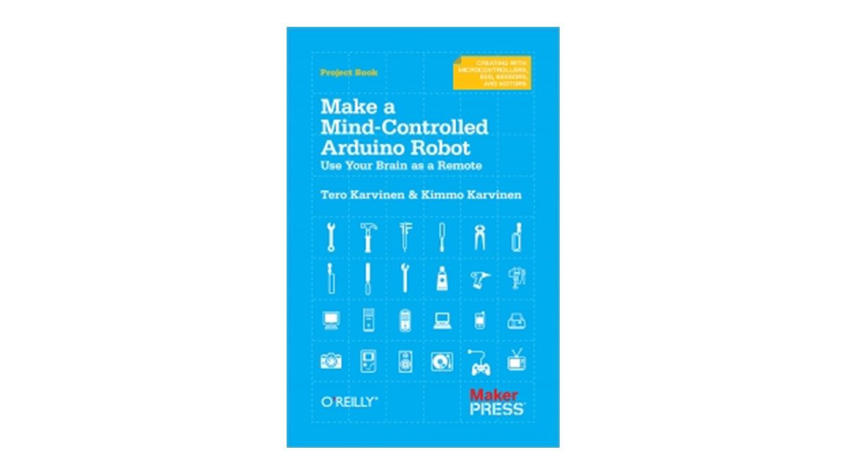 Make a Mind-Controlled Arduino Robot by Tero Karvinen, Kimmo Karvinen E-Book