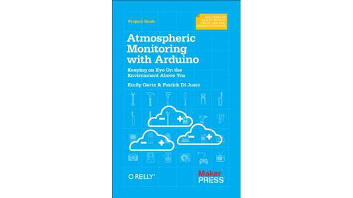Atmospheric Monitoring with Arduino by Patrick Di Justo, Emily Gertz E-Book